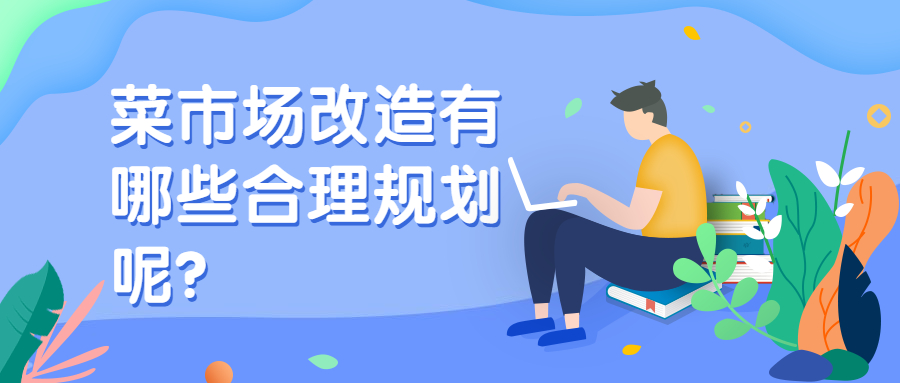 菜市場改造有哪些合理規(guī)劃呢？