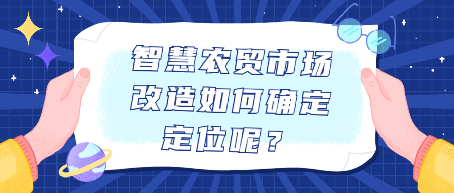 智慧農(nóng)貿(mào)市場改造如何確定定位呢？
