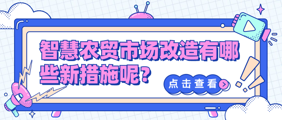 智慧農(nóng)貿(mào)市場改造有哪些新措施呢？