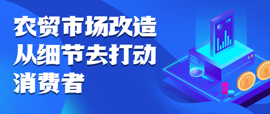 農(nóng)貿(mào)市場改造，從細節(jié)去打動消費者