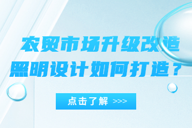 農(nóng)貿(mào)市場(chǎng)升級(jí)改造，照明設(shè)計(jì)如何打造？