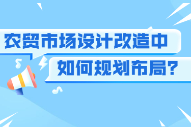 農(nóng)貿(mào)市場設(shè)計(jì)改造中如何規(guī)劃布局？